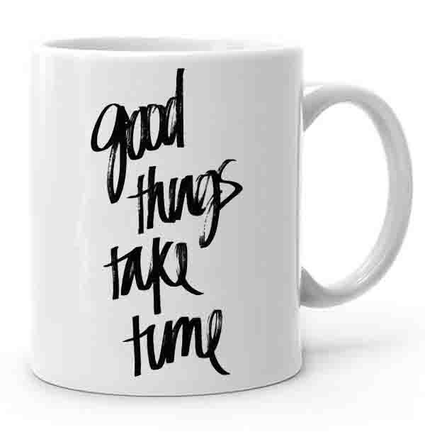 Good Things Take Time Baskılı Kupa Bardak